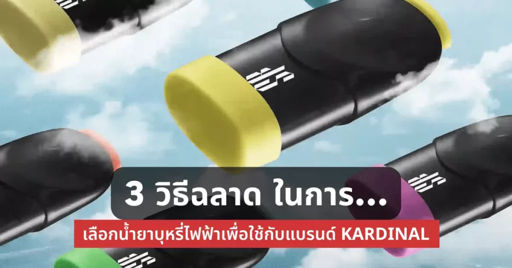 3 วิธีฉลาด ในการเลือกน้ำยาบุหรี่ไฟฟ้าเพื่อใช้กับแบรนด์ kardinal 